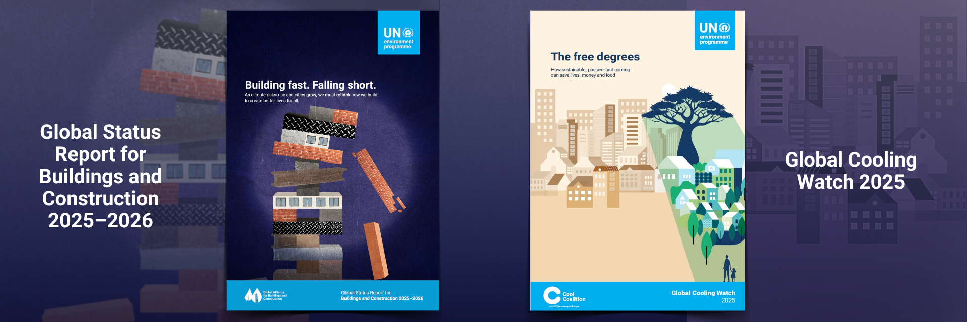Side-by-side presentation of two UNEP reports. On the left, the "Global Status Report for Buildings and Construction 2025-2026" cover features a dark blue background with the title in white text, an illustration of stacked building materials in various colours (showing layers of construction), and a falling brick element, conveying the message "Building fast. Falling short." The UNEP logo and GlobalABC logo appear at the bottom. On the right, the "Global Cooling Watch 2025" cover features a cream/beige background with the subtitle "The free degrees: How sustainable, passive-first cooling can save lives, money and heat." It displays an illustration of a sustainable urban landscape with buildings, a large leafy tree, green spaces, and a person walking. The UNEP logo and Cool Coalition logo appear at the top and bottom respectively.